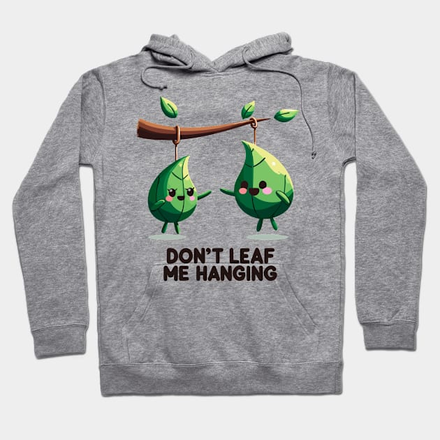 Don't Leaf Me Hanging Hoodie by Francois Ringuette